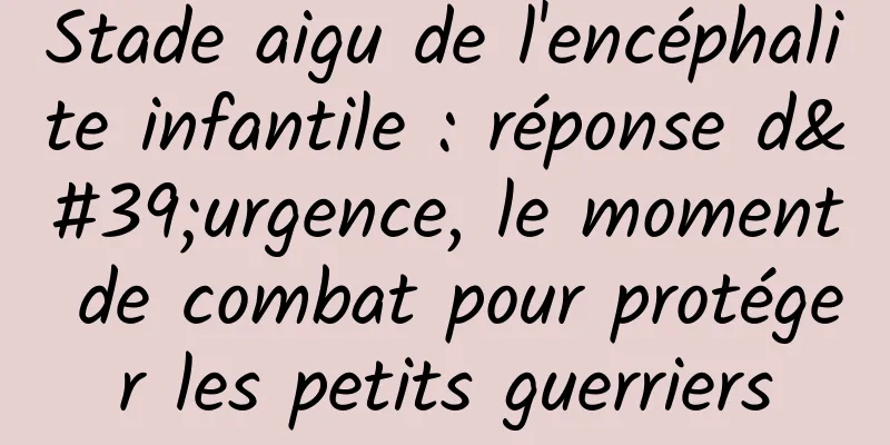Stade aigu de l'encéphalite infantile : réponse d'urgence, le moment de combat pour protéger les petits guerriers