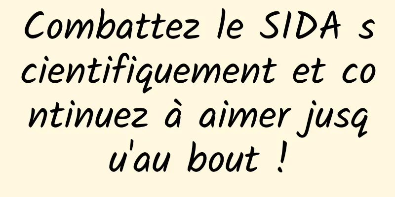 Combattez le SIDA scientifiquement et continuez à aimer jusqu'au bout !