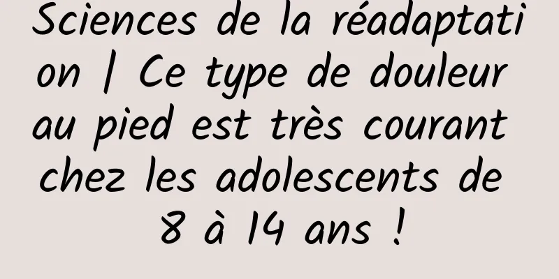 Sciences de la réadaptation | Ce type de douleur au pied est très courant chez les adolescents de 8 à 14 ans !