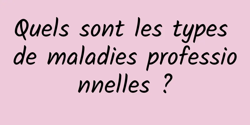 Quels sont les types de maladies professionnelles ?