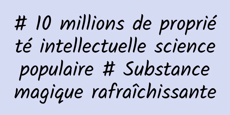 # 10 millions de propriété intellectuelle science populaire # Substance magique rafraîchissante