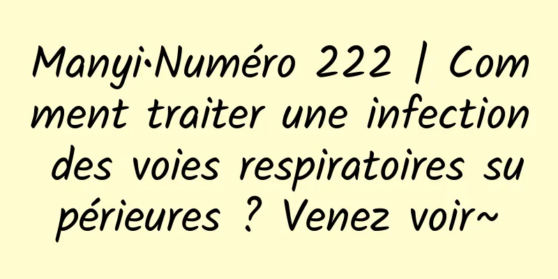 Manyi•Numéro 222 | Comment traiter une infection des voies respiratoires supérieures ? Venez voir~
