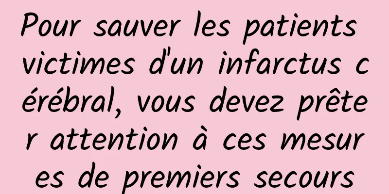Pour sauver les patients victimes d'un infarctus cérébral, vous devez prêter attention à ces mesures de premiers secours