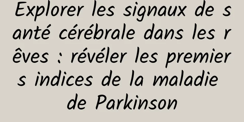 Explorer les signaux de santé cérébrale dans les rêves : révéler les premiers indices de la maladie de Parkinson
