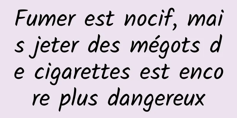Fumer est nocif, mais jeter des mégots de cigarettes est encore plus dangereux