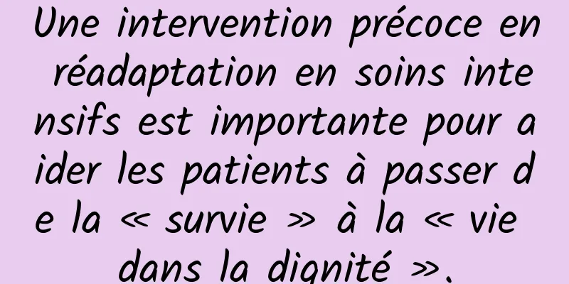 Une intervention précoce en réadaptation en soins intensifs est importante pour aider les patients à passer de la « survie » à la « vie dans la dignité ».