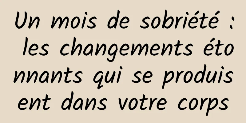 Un mois de sobriété : les changements étonnants qui se produisent dans votre corps
