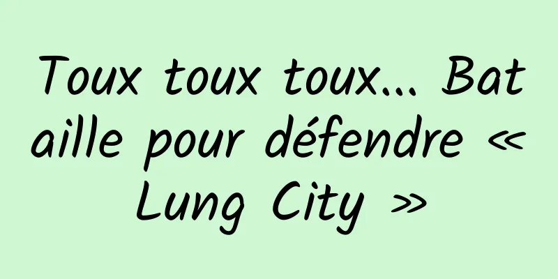 Toux toux toux... Bataille pour défendre « Lung City »