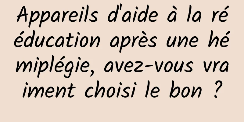 Appareils d'aide à la rééducation après une hémiplégie, avez-vous vraiment choisi le bon ?