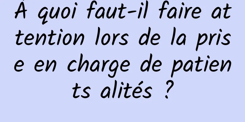 À quoi faut-il faire attention lors de la prise en charge de patients alités ?