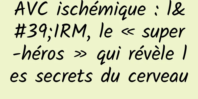 AVC ischémique : l'IRM, le « super-héros » qui révèle les secrets du cerveau