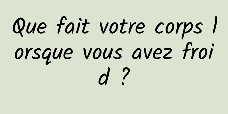 Que fait votre corps lorsque vous avez froid ?