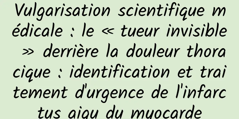 Vulgarisation scientifique médicale : le « tueur invisible » derrière la douleur thoracique : identification et traitement d'urgence de l'infarctus aigu du myocarde