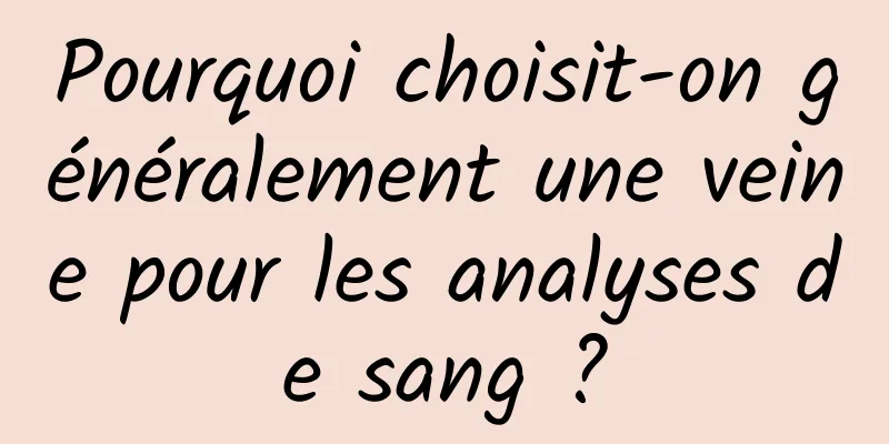 Pourquoi choisit-on généralement une veine pour les analyses de sang ?