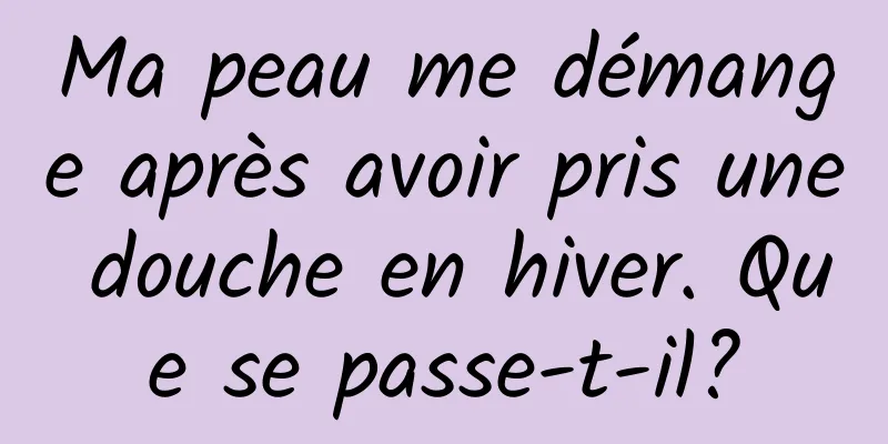 Ma peau me démange après avoir pris une douche en hiver. Que se passe-t-il?