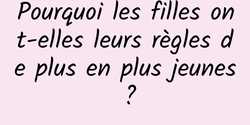 Pourquoi les filles ont-elles leurs règles de plus en plus jeunes ?