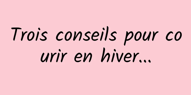 Trois conseils pour courir en hiver...