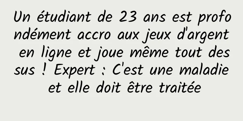 Un étudiant de 23 ans est profondément accro aux jeux d'argent en ligne et joue même tout dessus ! Expert : C'est une maladie et elle doit être traitée