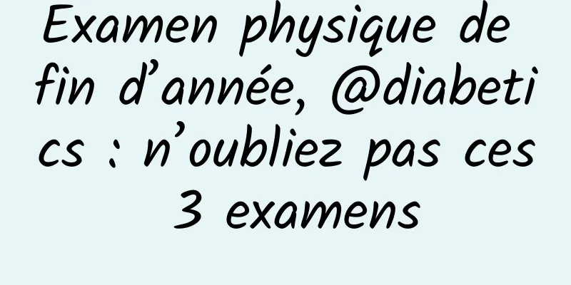 Examen physique de fin d’année, @diabetics : n’oubliez pas ces 3 examens