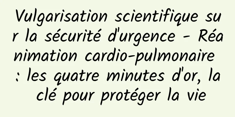 Vulgarisation scientifique sur la sécurité d'urgence - Réanimation cardio-pulmonaire : les quatre minutes d'or, la clé pour protéger la vie