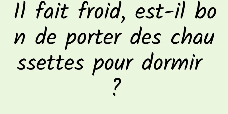 Il fait froid, est-il bon de porter des chaussettes pour dormir ?