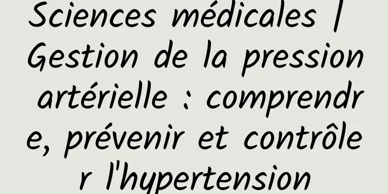 Sciences médicales | Gestion de la pression artérielle : comprendre, prévenir et contrôler l'hypertension