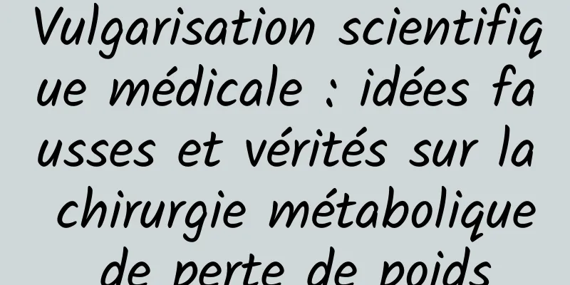 Vulgarisation scientifique médicale : idées fausses et vérités sur la chirurgie métabolique de perte de poids