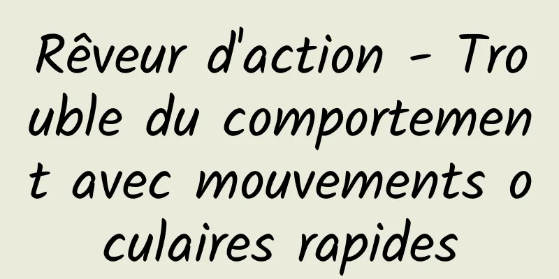 Rêveur d'action - Trouble du comportement avec mouvements oculaires rapides
