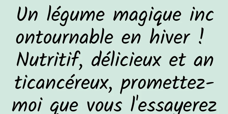 Un légume magique incontournable en hiver ! Nutritif, délicieux et anticancéreux, promettez-moi que vous l'essayerez