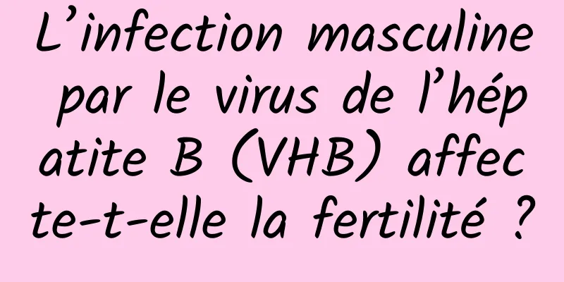 L’infection masculine par le virus de l’hépatite B (VHB) affecte-t-elle la fertilité ?
