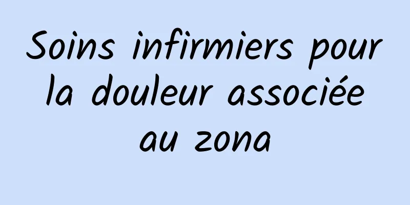Soins infirmiers pour la douleur associée au zona