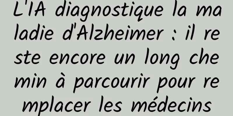 L'IA diagnostique la maladie d'Alzheimer : il reste encore un long chemin à parcourir pour remplacer les médecins