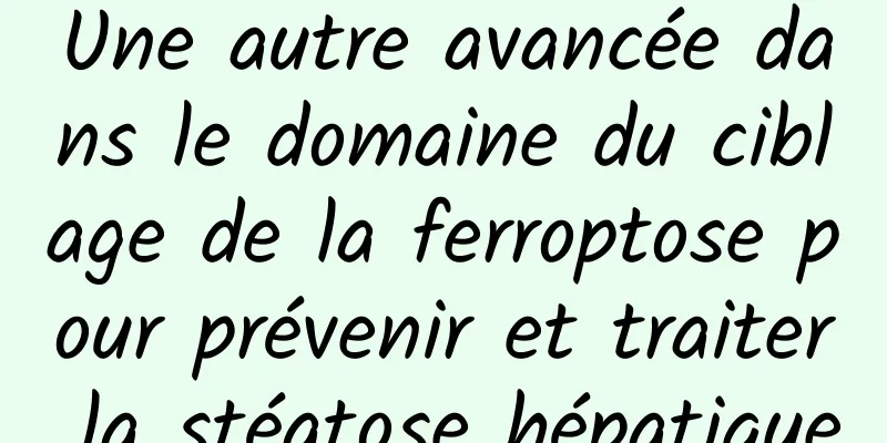 Une autre avancée dans le domaine du ciblage de la ferroptose pour prévenir et traiter la stéatose hépatique