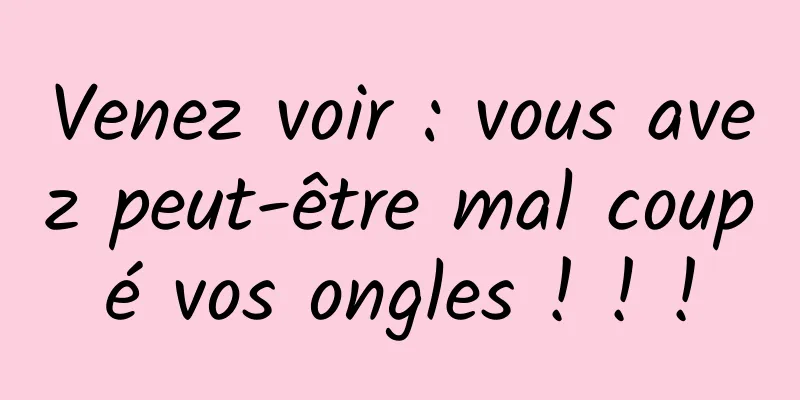 Venez voir : vous avez peut-être mal coupé vos ongles ! ! !