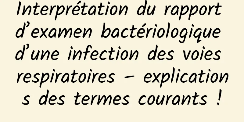 Interprétation du rapport d’examen bactériologique d’une infection des voies respiratoires – explications des termes courants !