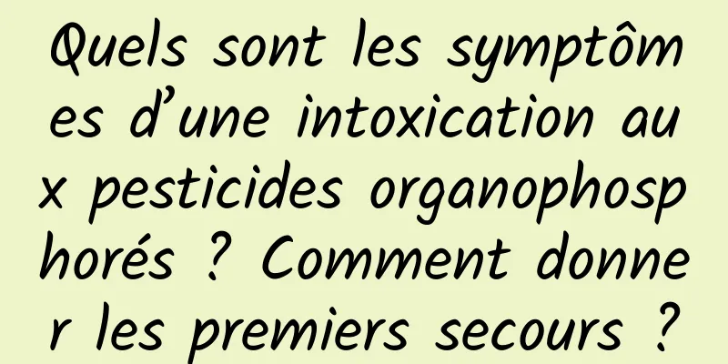 Quels sont les symptômes d’une intoxication aux pesticides organophosphorés ? Comment donner les premiers secours ?