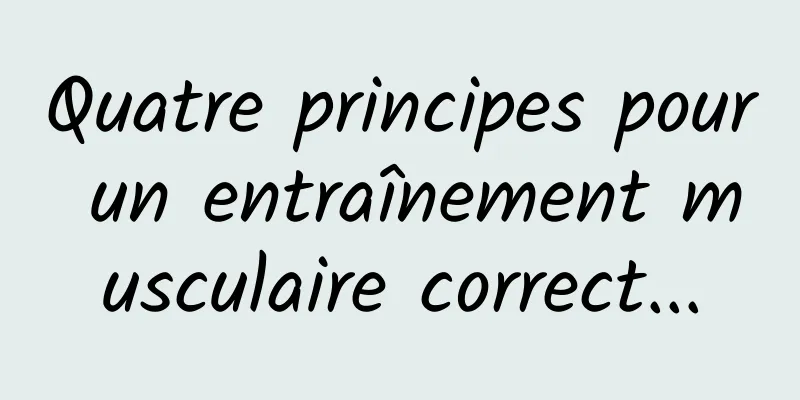 Quatre principes pour un entraînement musculaire correct...