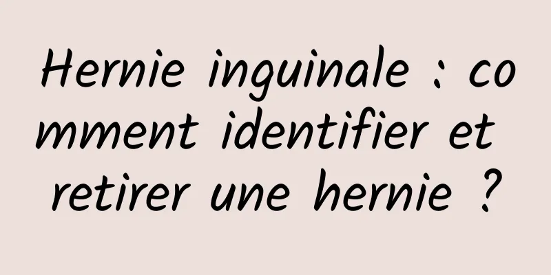 Hernie inguinale : comment identifier et retirer une hernie ?