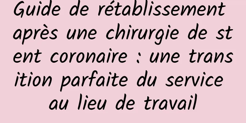 Guide de rétablissement après une chirurgie de stent coronaire : une transition parfaite du service au lieu de travail