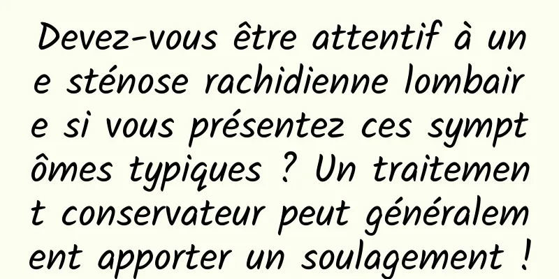 Devez-vous être attentif à une sténose rachidienne lombaire si vous présentez ces symptômes typiques ? Un traitement conservateur peut généralement apporter un soulagement !