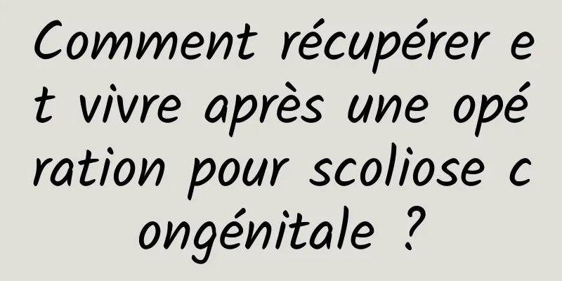 Comment récupérer et vivre après une opération pour scoliose congénitale ?