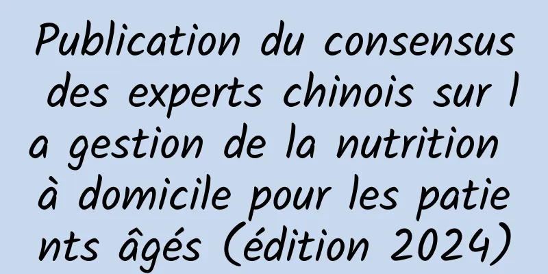 Publication du consensus des experts chinois sur la gestion de la nutrition à domicile pour les patients âgés (édition 2024)