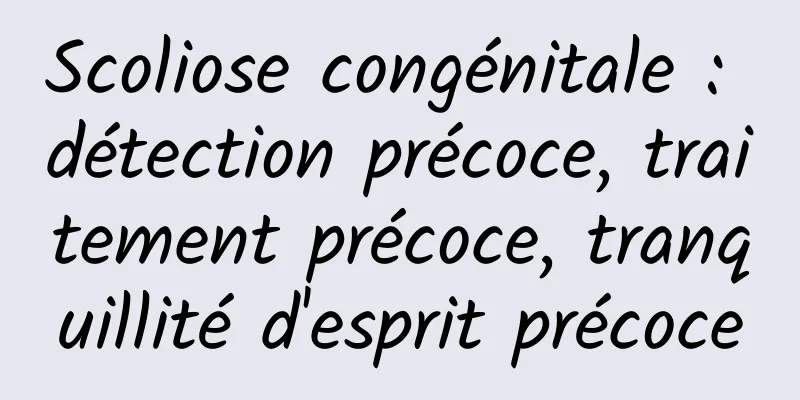 Scoliose congénitale : détection précoce, traitement précoce, tranquillité d'esprit précoce