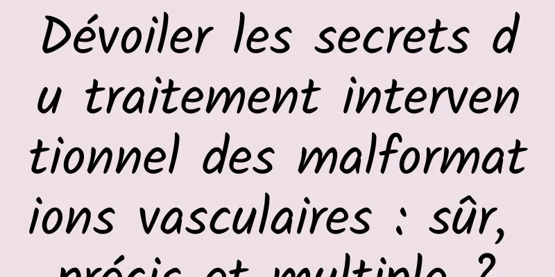 Dévoiler les secrets du traitement interventionnel des malformations vasculaires : sûr, précis et multiple ?
