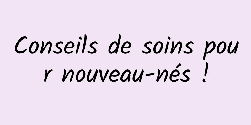 Conseils de soins pour nouveau-nés !