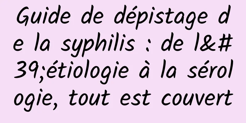 Guide de dépistage de la syphilis : de l'étiologie à la sérologie, tout est couvert