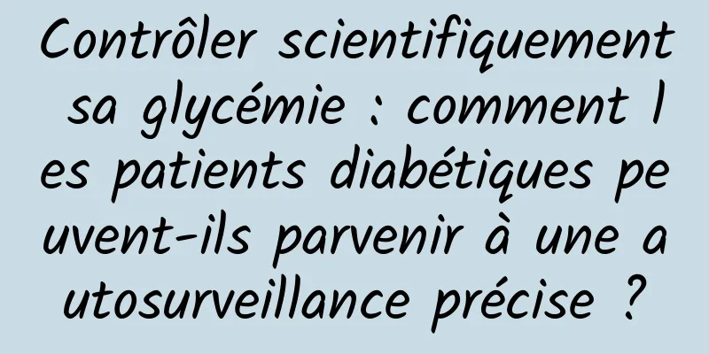 Contrôler scientifiquement sa glycémie : comment les patients diabétiques peuvent-ils parvenir à une autosurveillance précise ?