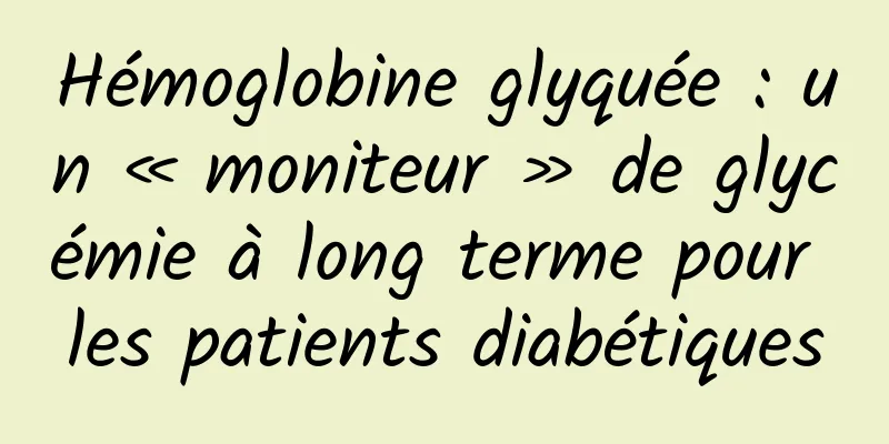 Hémoglobine glyquée : un « moniteur » de glycémie à long terme pour les patients diabétiques