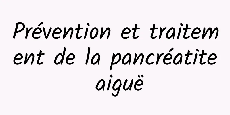 Prévention et traitement de la pancréatite aiguë