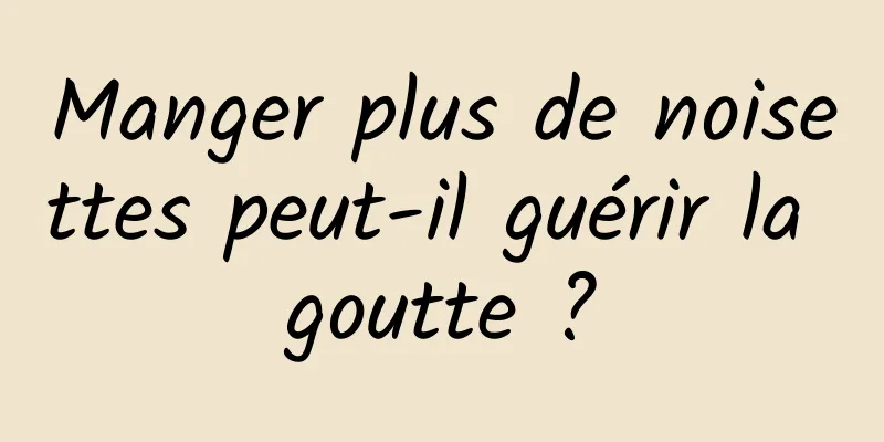 Manger plus de noisettes peut-il guérir la goutte ?